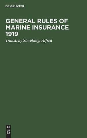 General rules of marine insurance 1919: Adopted by the German underwriters and drafted in collab. with German Chambers of Commerce and other corporations concerned under the auspices of the Hamburg Chamber of Commerce