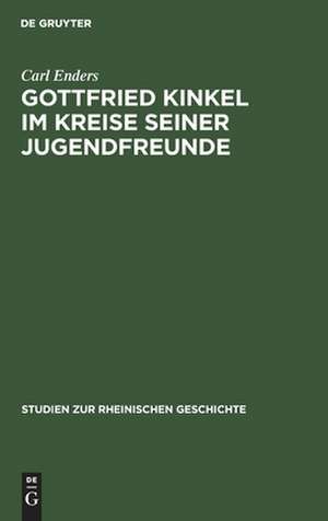 Gottfried Kinkel im Kreise seiner Jugendfreunde: nach einer begegebenen unbekannten Gedichtsammlung de Carl Enders