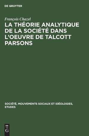 La théorie analytique de la société dans l'oeuvre de Talcott Parsons de François Chazel