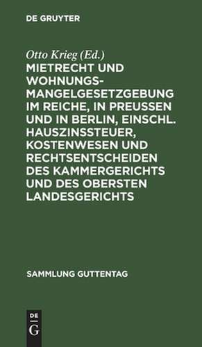 Mietrecht und Wohnungsmangelgesetzgebung im Reiche, in Preußen und in Berlin, einschl. Hauszinssteuer, Kostenwesen und Rechtsentscheiden des Kammergerichts und des Obersten Landesgerichts de Otto Krieg