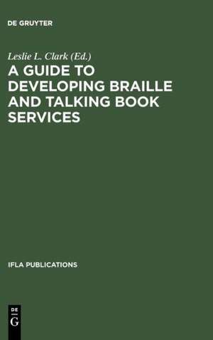 A Guide to Developing Braille and Talking Book Services de Leslie L. Clark