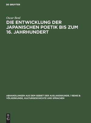 Die Entwicklung der japanischen Poetik bis zum 16. Jahrhundert de Oscar Benl