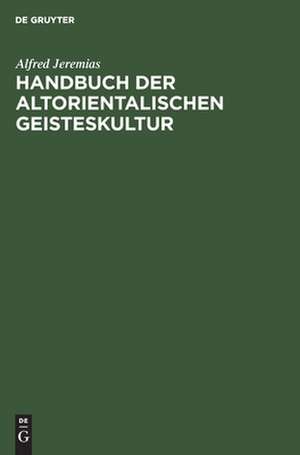 Handbuch der altorientalischen Geisteskultur de Alfred Jeremias