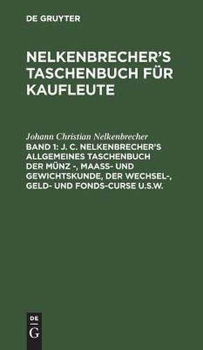 J. C. Nelkenbrecher's allgemeines Taschenbuch der Münz -, Maaß- und Gewichtskunde, der Wechsel-, Geld- und Fonds-Curse u.s.w. de Johann Christian Nelkenbrecher