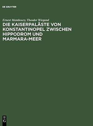 Die Kaiserpaläste von Konstantinopel zwischen Hippodrom und Marmara-Meer de Ernest Mamboury