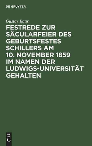 Festrede zur Säcularfeier des Geburtsfestes Schillers am 10. November 1859 im Namen der Ludwigs-Universität gehalten de Gustav Baur