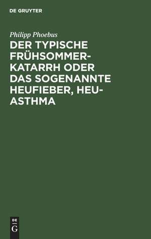 Der typische Frühsommer-Katarrh oder das sogenannte Heufieber, Heu-Asthma de Philipp Phoebus