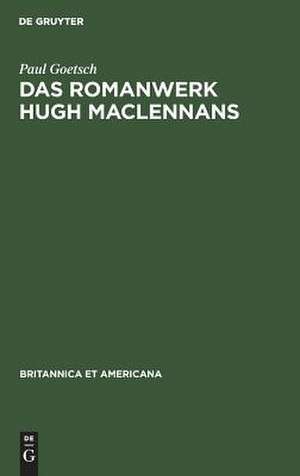 Das Romanwerk Hugh MacLennans: eine Studie zum literarischen Nationalismus in Kanada de Paul Goetsch