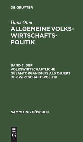 Der volkswirtschaftliche Gesamtorganismus als Objekt der Wirtschaftspolitik: aus: Allgemeine Volkswirtschaftspolitik, Bd. 2. de Hans Ohm