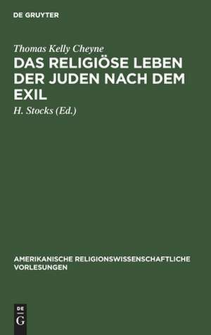 Das religiöse Leben der Juden nach dem Exil de Thomas Kelly Cheyne