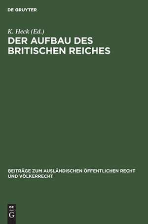 Der Aufbau des britischen Reiches: (der Verhandlungsbericht der Reichskonferenz von 1926) de K. Heck