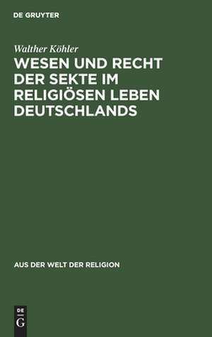 Wesen und Recht der Sekte im religiösen Leben Deutschlands de Walther Köhler