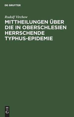 Mittheilungen über die in Oberschlesien herrschende Typhus-Epidemie de Rudolf Virchow