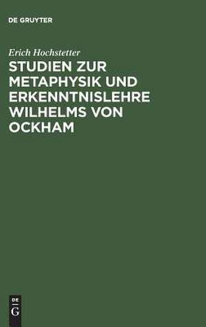 Studien zur Metaphysik und Erkenntnislehre Wilhelms von Ockham de Erich Hochstetter