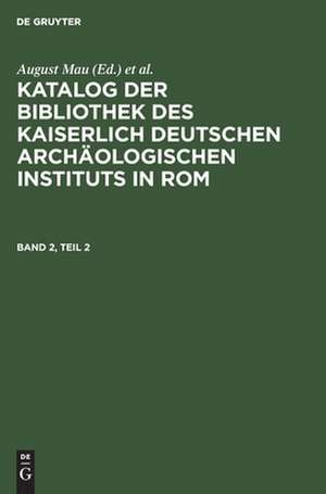 Katalog der Bibliothek des Deutschen Archäologischen Instituts in Rom: 2 de August Mau