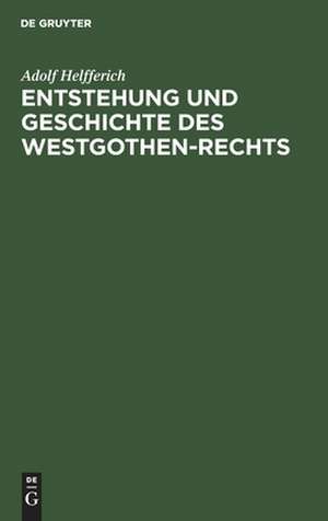 Entstehung und Geschichte des Westgothen-Rechts de Adolph Helfferich