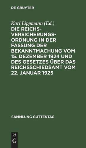 Die Reichsversicherungsordnung in der Fassung der Bekanntmachung vom 15. Dezember 1924 und des Gesetzes über das Reichsschiedsamt vom 22. Januar 1925 nebst dem Einführungsgesetze, den wichtigsten Ausführungsvorschriften, den ergänzenden Gesetzen und...: [Hauptbd.] de Karl Lippmann