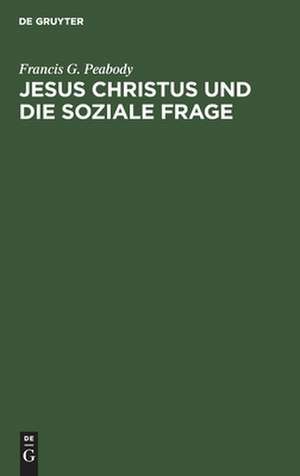 Jesus Christus und die soziale Frage de Francis Greenwood Peabody