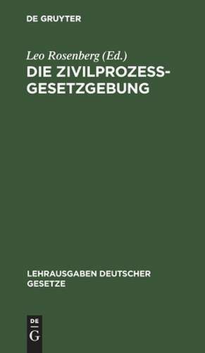 Die Zivilprozessgesetzgebung: sachl. geordnet, m. system. Paragraphenüberschriften u. ausführl. Sachreg de Leo Rosenberg