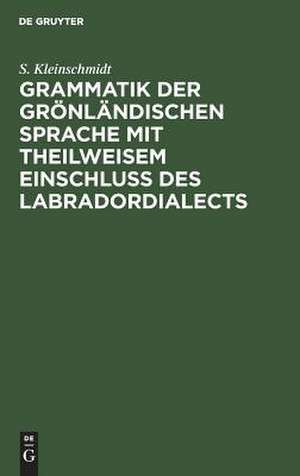 Grammatik der grönländischen Sprache mit theilweisem Einschluss des Labradordialects de Samuel Petrus Kleinschmidt