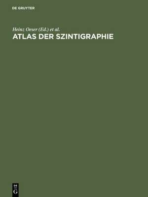 Atlas der Szintigraphie: Einführung, Technik und Praxis de Heinz Oeser