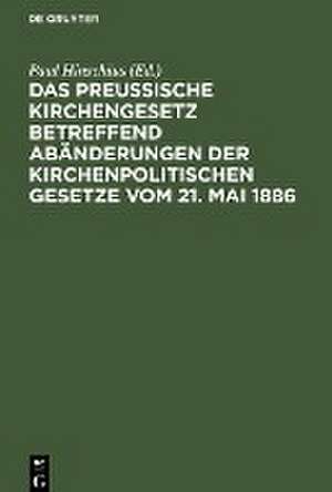 Das preußische Kirchengesetz betreffend Abänderungen der kirchenpolitischen Gesetze vom 21. Mai 1886 de Paul Hinschius