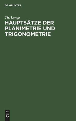 Hauptsätze der Planimetrie und Trigonometrie zum Gebrauche an höheren Bürgerschulen de Theodor Lange