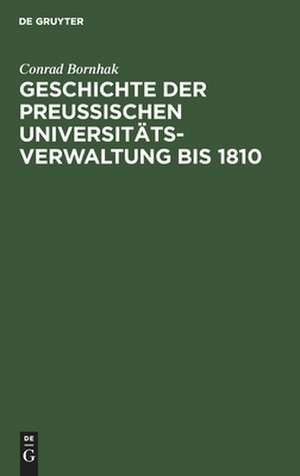 Geschichte der preussischen Universitätsverwaltung bis 1810 de Conrad Bornhak