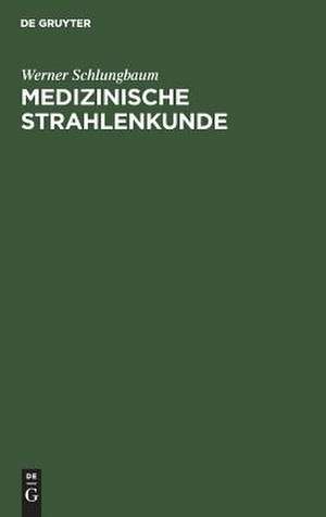 Medizinische Strahlenkunde: Eine Einf. in d. Grundlagen d. medizin. Strahlenanwendung f. Mediziner u. medizin.-techn. Assistentinnen de Werner Schlungbaum