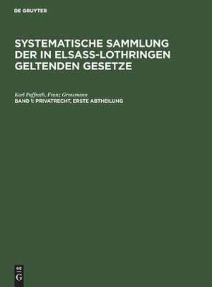 Privatrecht: erste Abtheilung, aus: Systematische Sammlung der in Elsaß-Lothringen geltenden Gesetze, Bd. 1 de Karl Paffrath
