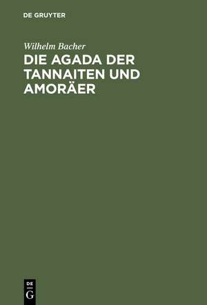 Die Agada der Tannaiten und Amoräer: Bibelstellenregister. Nebst einem Anhange: Namen-Register zur Agada der babylonischen Amoräer de Wilhelm Bacher