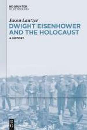 Dwight Eisenhower and the Holocaust de Jason Lantzer