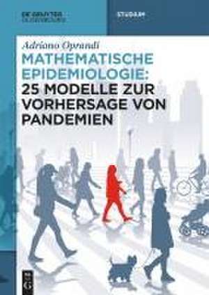 Mathematische Epidemiologie: 25 Modelle zur Vorhersage von Pandemien de Adriano Oprandi