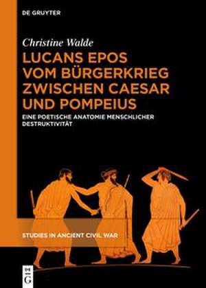 Lucans Epos vom Bürgerkrieg zwischen Caesar und Pompeius de Christine Walde