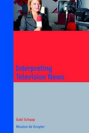 Interpreting Television News de Gabi Schaap