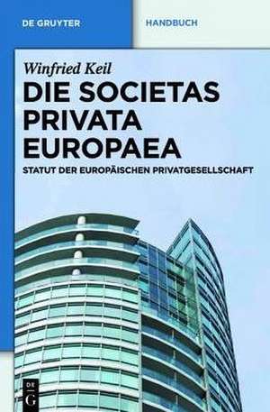 Die Societas Privata Europaea (SPE): Statut der Europäischen Privatgesellschaft de Winfried Keil