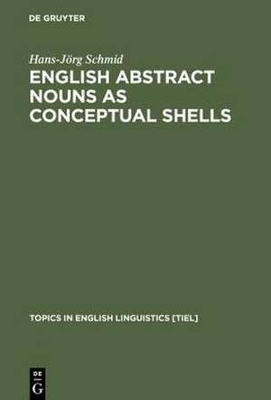 English Abstract Nouns as Conceptual Shells: From Corpus to Cognition de Hans-Jörg Schmid