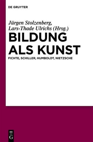 Bildung als Kunst: Fichte, Schiller, Humboldt, Nietzsche de Jürgen Stolzenberg