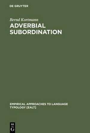 Adverbial Subordination: A Typology and History of Adverbial Subordinators Based on European Languages de Bernd Kortmann