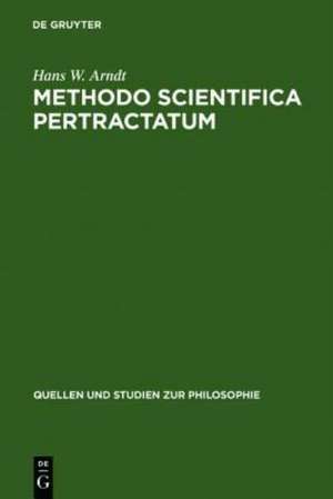 Methodo scientifica pertractatum: Mos geometricus und Kalkülbegriff in der philosophischen Theorienbildung des 17. und 18. Jahrhunderts de Hans W. Arndt