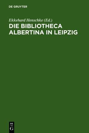 Die Bibliotheca Albertina in Leipzig: Festschrift zum Abschluss des Wiederaufbaus im Jahre 2002 de Ekkehard Henschke