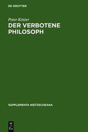 Der verbotene Philosoph: Studien zu den Anfängen der katholischen Nietzsche-Rezeption in Deutschland (1890-1918) de Peter Köster