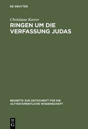 Ringen um die Verfassung Judas: Eine Studie zu den theologisch-politischen Vorstellungen im Esra-Nehemia-Buch de Christiane Karrer