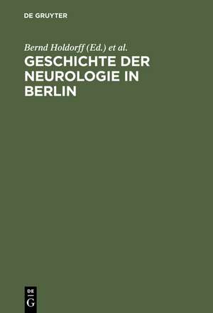 Geschichte der Neurologie in Berlin de Bernd Holdorff