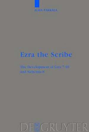 Ezra the Scribe: The Development of Ezra 7-10 and Nehemia 8 de Juha Pakkala
