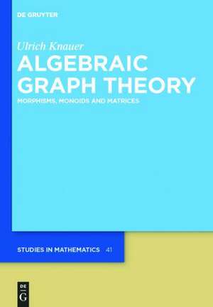 Algebraic Graph Theory: Morphisms, Monoids and Matrices de Ulrich Knauer