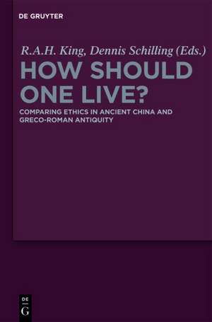 How Should One Live?: Comparing Ethics in Ancient China and Greco-Roman Antiquity de Richard A.H. King