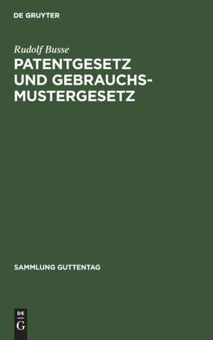 Patentgesetz und Gebrauchsmustergesetz de Rudolf Busse