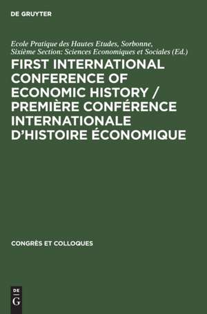 First International Conference of Economic History / Première Conférence internationale d¿histoire économique de Sorbonne Ecole Pratique Des Hautes Etudes