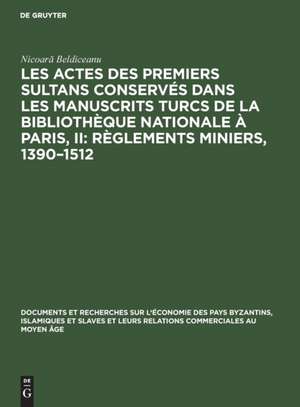 Les actes des premiers sultans conservés dans les manuscrits turcs de la Bibliothèque Nationale à Paris, II: Règlements Miniers, 1390¿1512 de Nicoar¿ Beldiceanu